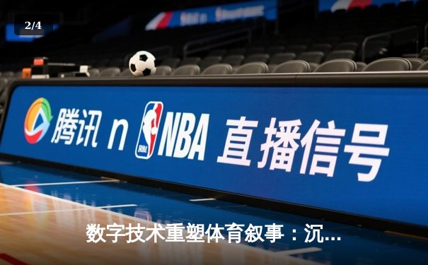 数字技术重塑体育叙事：沉浸式体验如何改写观赛文化 - 2