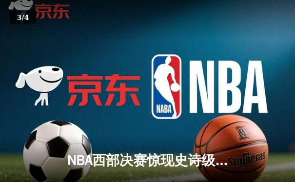 NBA西部决赛惊现史诗级逆转，独行侠加时险胜森林狼夺赛点 - 3