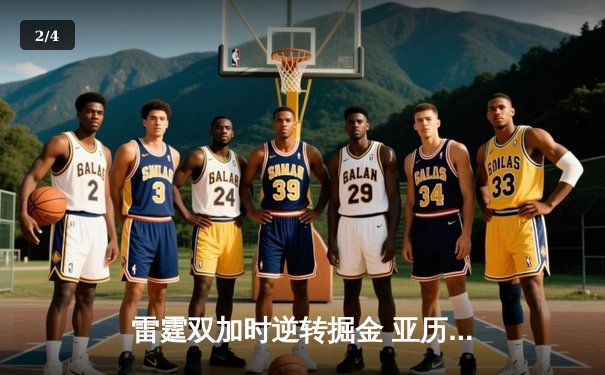 雷霆双加时逆转掘金 亚历山大41分创赛季新高 - 2