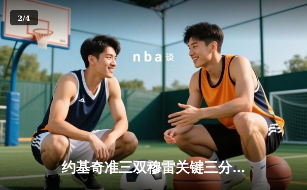 约基奇准三双穆雷关键三分救主 掘金抢七险胜森林狼连续两年挺进西决 - 2