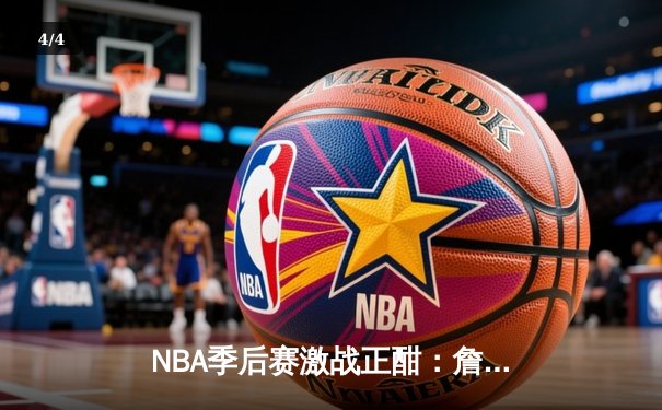 NBA季后赛激战正酣：詹姆斯三双逆转，湖人险胜勇士晋级西决 - 4