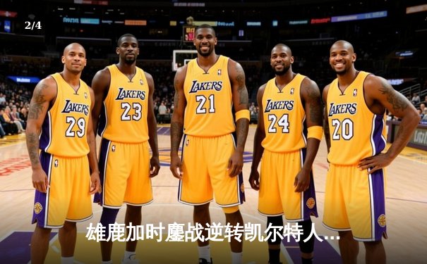 雄鹿加时鏖战逆转凯尔特人 字母哥44+14霍乐迪关键三分定胜局 - 2