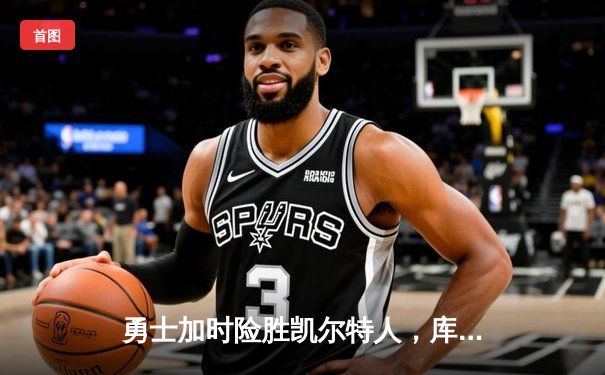 勇士加时险胜凯尔特人，库里狂砍43分率队豪取八连胜