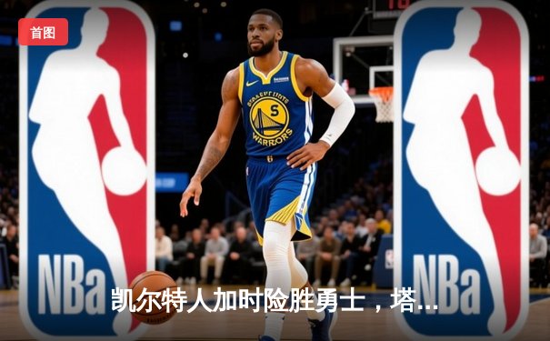 凯尔特人加时险胜勇士，塔图姆44分创赛季新高