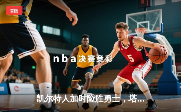 凯尔特人加时险胜勇士，塔图姆44分创赛季新高