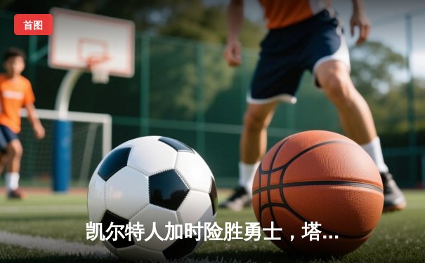 凯尔特人加时险胜勇士，塔图姆44分创赛季新高
