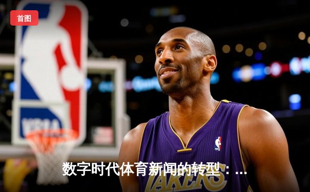数字时代体育新闻的转型：从信息传递到情感共鸣的深度博弈